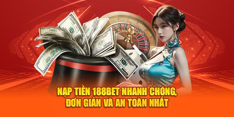 Nạp tiền 188bet nhanh chóng để trải nghiệm thế giới cá cược thú vị