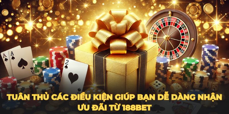 Tuân thủ các điều kiện giúp bạn dễ dàng nhận ưu đãi từ 188BET